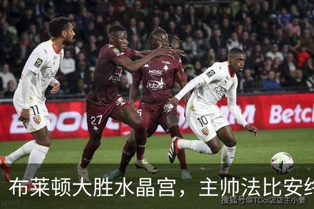 布莱顿大胜水晶宫，主帅法比安终于喜提首胜！