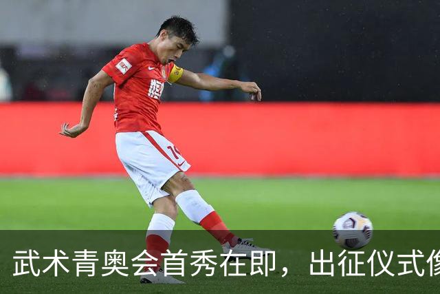 武术青奥会首秀在即，出征仪式像一场武林大会！